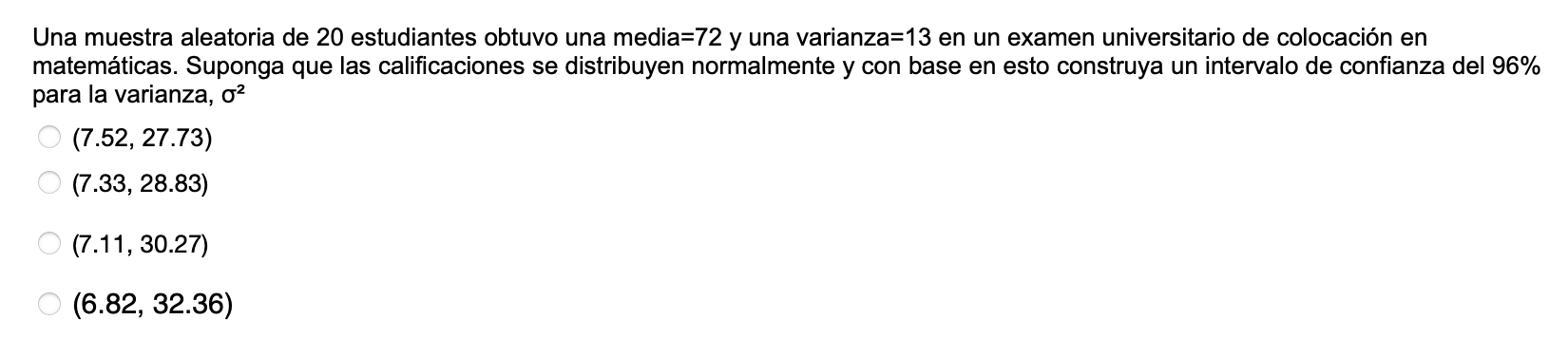 Una muestra aleatoria de 20 estudiantes obtuvo una media \( =72 \) y una varianza \( =13 \) en un examen universitario de col