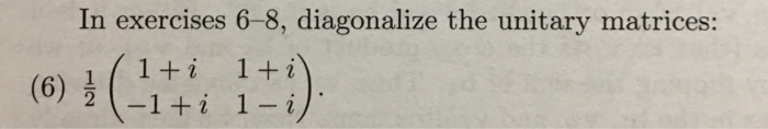 Solved In exercises 6-8, diagonalize the unitary matrices: | Chegg.com
