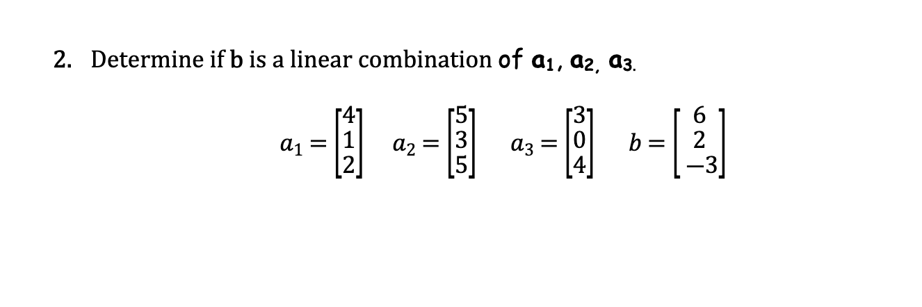 Solved 2. Determine If B Is A Linear Combination Of | Chegg.com