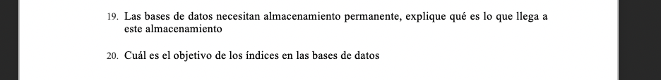 19. Las bases de datos necesitan almacenamiento permanente, explique qué es lo que llega a este almacenamiento 20. Cuál es el