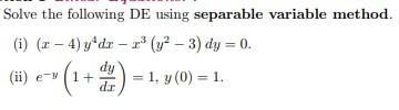 Solve the following DE using separable variable method. (i) (2 - 4)y dr - 1 (y - 3) dy = 0. dy = 1, y(0) = 1. = , y) (ii) e-(