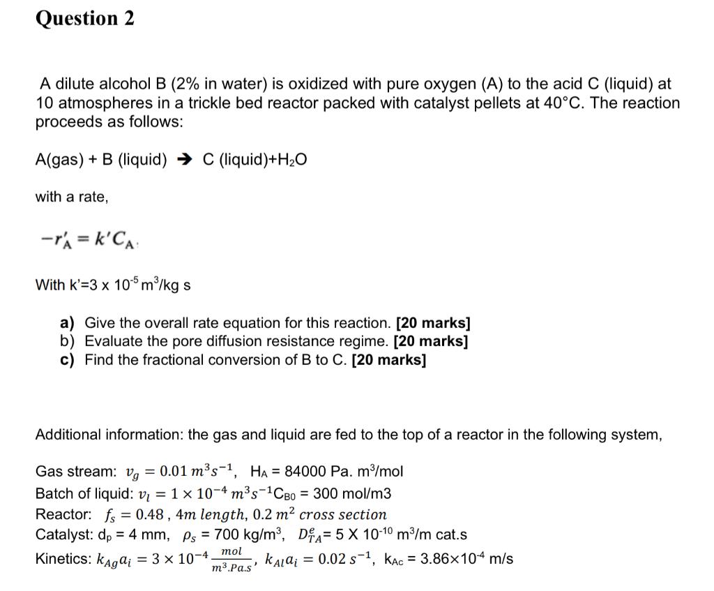 A dilute alcohol \( B(2 \% \) in water) is oxidized with pure oxygen (A) to the acid \( C \) (liquid) at 10 atmospheres in a 