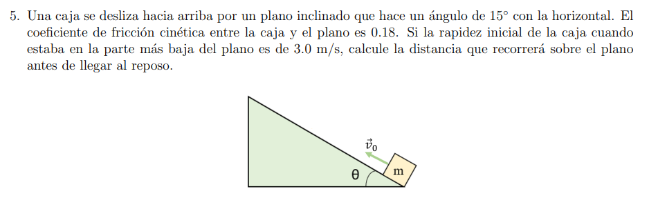 5. Una caja se desliza hacia arriba por un plano inclinado que hace un ángulo de \( 15^{\circ} \) con la horizontal. El coefi