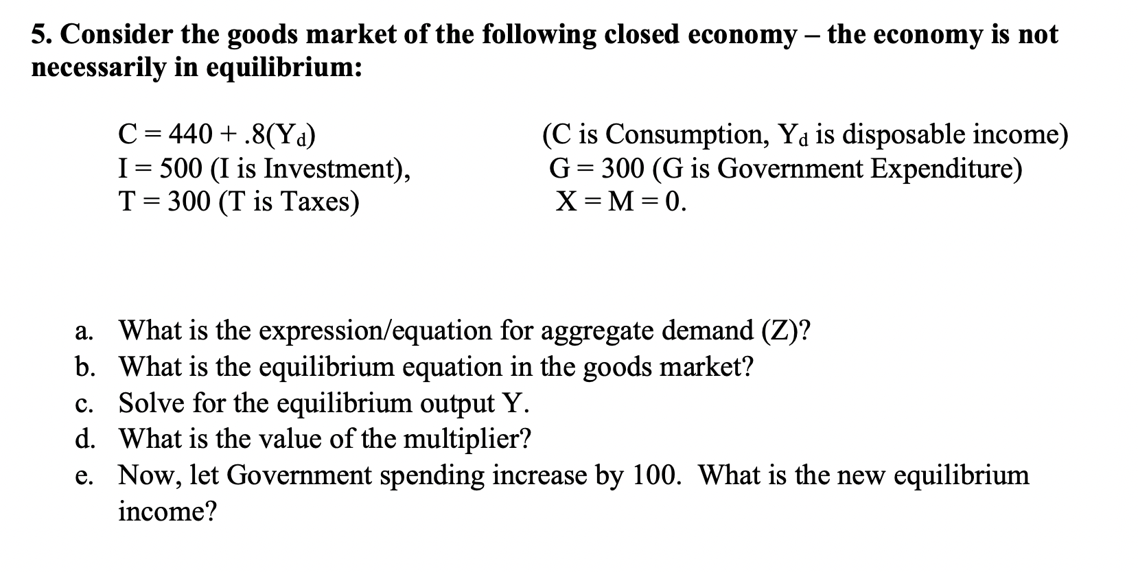 Solved 5. Consider the goods market of the following closed