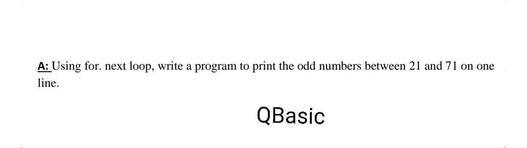Solved A: Using for. next loop, write a program to print the | Chegg.com