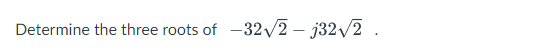 Solved Determine the three roots of −322−j322. | Chegg.com