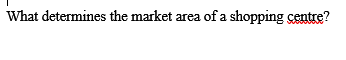 Solved What determines the market area of a shopping centre? | Chegg.com
