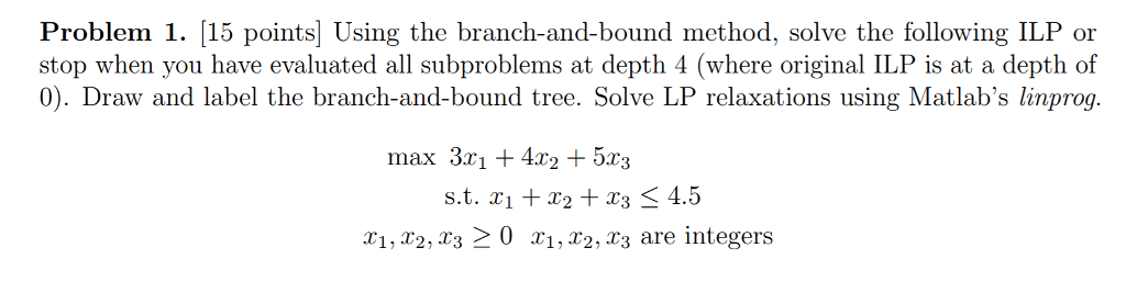 Solved Problem 1. [15 points] Using the branch-and-bound | Chegg.com