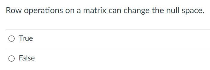 Solved Row operations on a matrix can change the null space