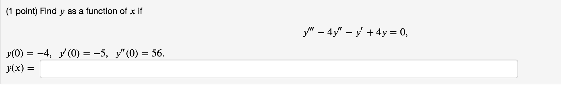 (1 point) Find y as a function of x if y – 4y – y + 4y = 0, == = = y(0) = -4, y(0) = -5, y (O) = 56. y(x) =