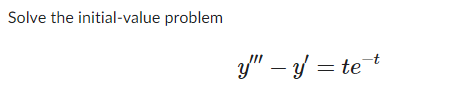 Solve the initial-value problem \[ y^{\prime \prime \prime}-y^{\prime}=t e^{-t} \]