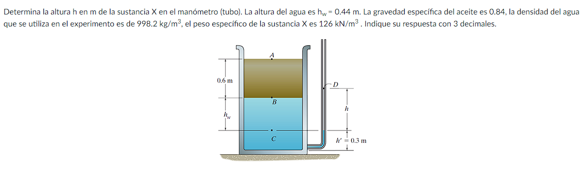 Determina la altura h en m de la sustancia X en el manómetro (tubo). La altura del agua es \( h_{w}=0.44 \mathrm{~m} \). La g