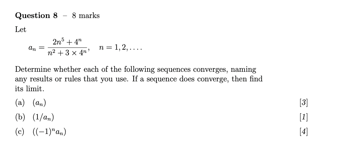 Question 8
Let
8 marks
2n5 +4n
an
n = 1, 2, ....

n² + 3 x 4n
Determine whether each of the following sequences converges, n