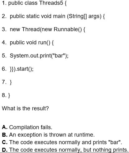 1. public class Threads5 { 2. public static void main(String[] args) { 3. new Thread(new Runnable() { 4. public void run() {