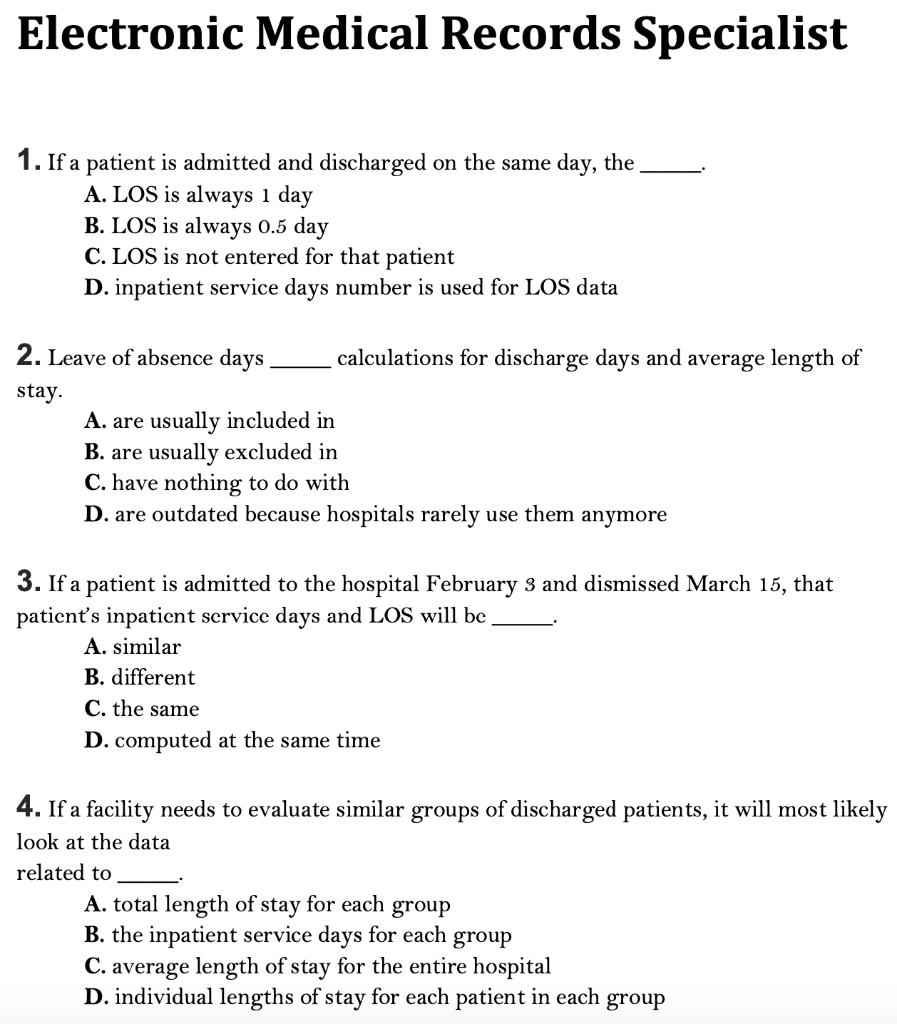 Electronic Medical Records Specialist 1. If a patient is admitted and discharged on the same day, the A. LOS is always 1 day