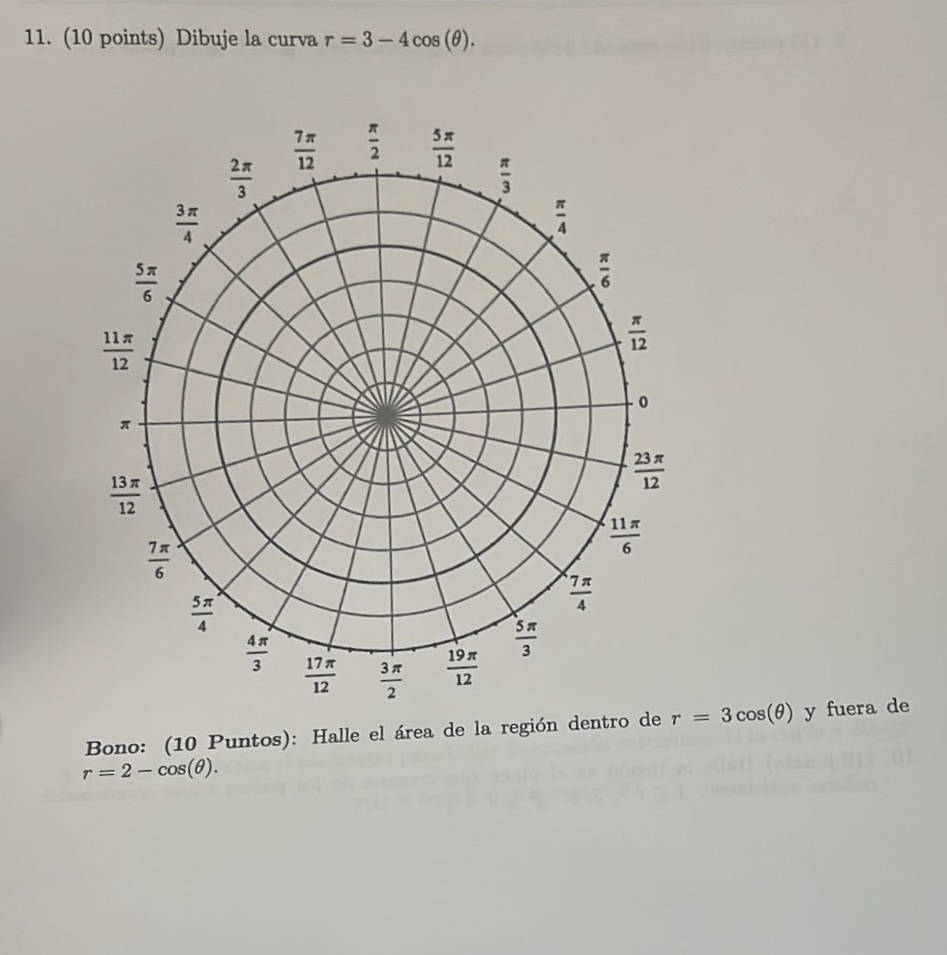 11. (10 points) Dibuje la curva \( r=3-4 \cos (\theta) \). Bono: (10 Puntos): Halle el área de la región dentro de \( r=3 \co