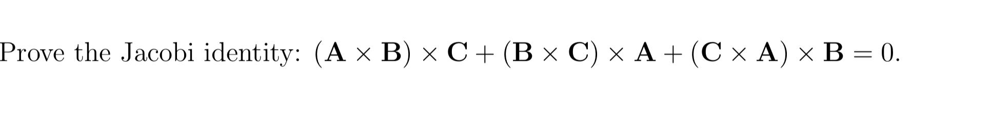 Solved Prove the Jacobi identity: (A x B) x C + (B x C) A+(C | Chegg.com