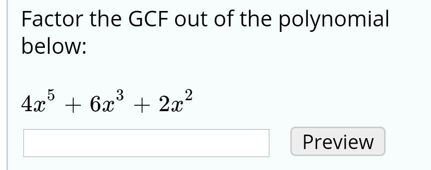 Solved Factor the GCF out of the polynomial below: Preview | Chegg.com