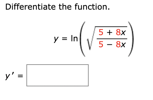 Differentiate the function. y = In 5 + 8x 5 – 8x - y = =