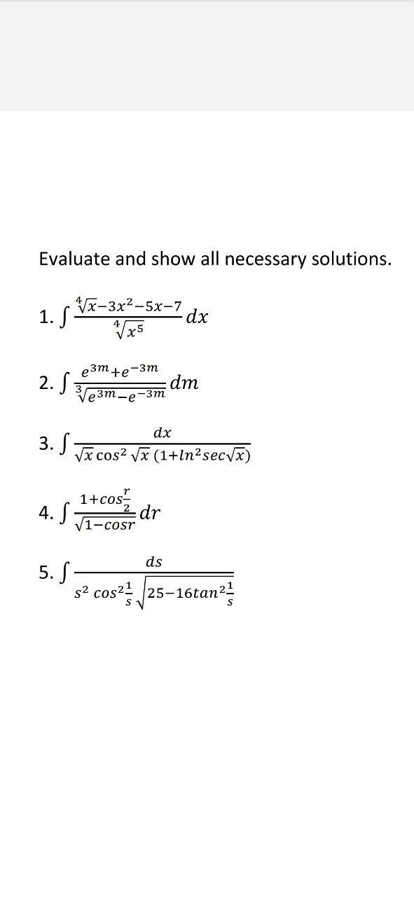 Evaluate and show all necessary solutions. √√x-3x²-5x-7 √√√x5 1. f 2. S 3. S 4. e3m -3m +e S 5. S 1+cos √1-cosr e3m. -3m ∙e d