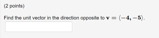 Find the unit vector in the direction opposite to \( \mathbf{v}=\langle-\mathbf{4}, \mathbf{- 5}\rangle \).