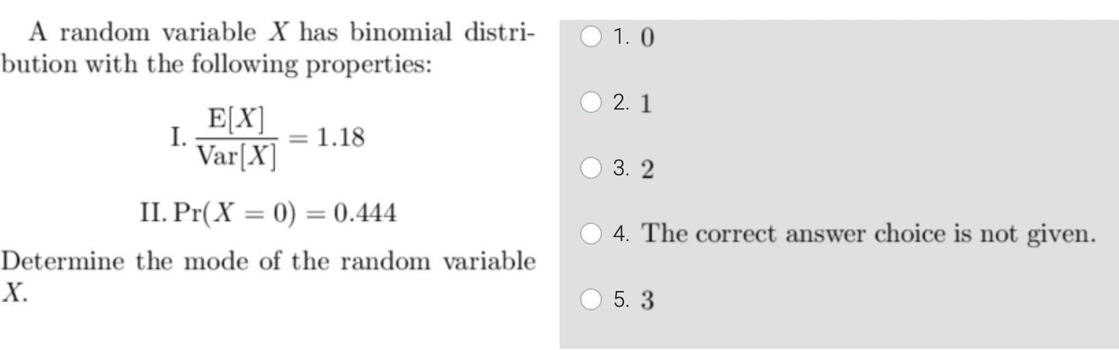 A random variable \( X \) has binomial distri-
1. 0 bution with the following properties:
I. \( \frac{\mathrm{E}[X]}{\operato