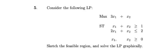 Solved 5. Consider the following LP: Max 3.1 + 12 ST + x2 > | Chegg.com