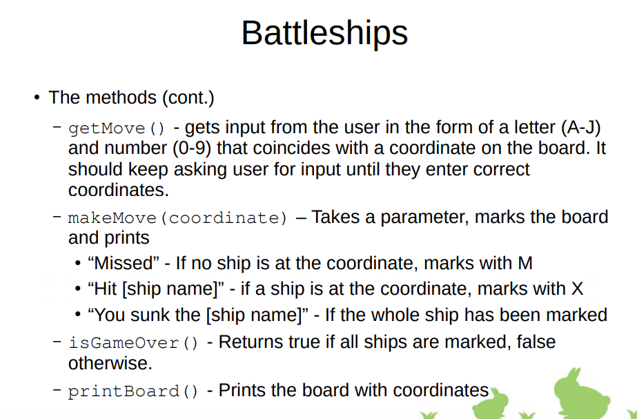 Battleships • The methods (cont.) - getMove () - gets input from the user in the form of a letter (A-J) and number (0-9) that