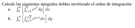 Calcule las siguientes integrales dobles invirtiendo el orden de integración: a. So 2/3 e dy dr ey/x dx dy