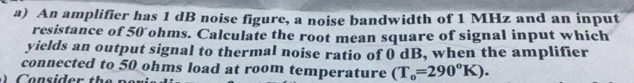 Solved a) An amplifier has 1 dB noise figure, a noise | Chegg.com