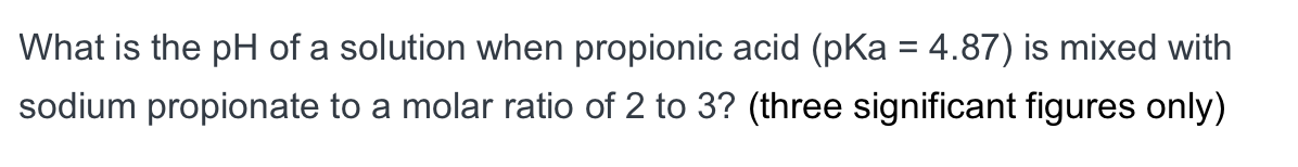 Solved What is the pH of a solution when propionic acid | Chegg.com