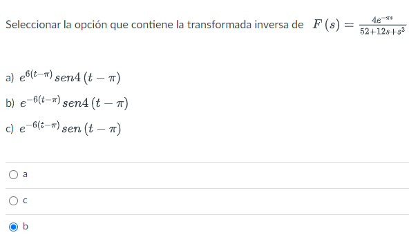 Seleccionar la opción que contiene la transformada inversa de \( F(s)=\frac{4 e^{-\pi s}}{52+12 s+s^{2}} \) a) \( e^{6(t-\pi)