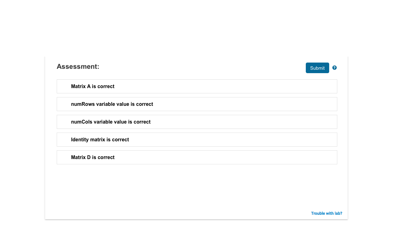 Assessment: Submit Matrix A is correct num Rows variable value is correct numCols variable value is correct Identity matrix i