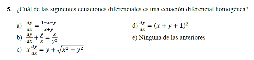 5. ¿Cuál de las siguientes ecuaciones diferenciales es una ecuación diferencial homogénea? a) \( \frac{d y}{d x}=\frac{1-x-y}