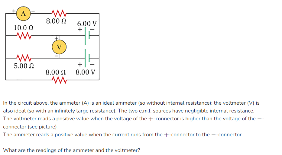 In the circuit above, the ammeter (A) is an ideal ammeter (so without internal resistance); the voltmeter (V) is also ideal (