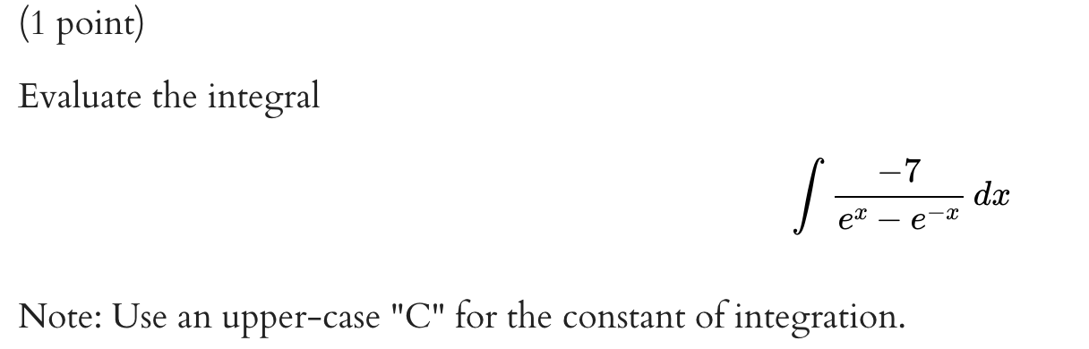 Solved (1 point) Evaluate the integral ∫ex−e−x−7dx Note: Use | Chegg.com