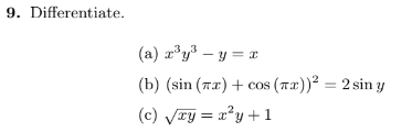 9. Differentiate. (a) \( x^{3} y^{3}-y=x \) (b) \( (\sin (\pi x)+\cos (\pi x))^{2}=2 \sin y \) (c) \( \sqrt{x y}=x^{2} y+1 \)