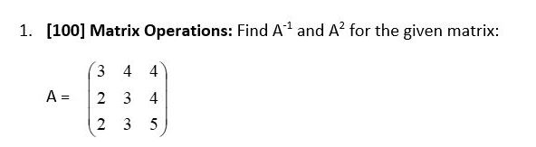 Solved 1. [100] Matrix Operations: Find A−1 and A2 for the | Chegg.com