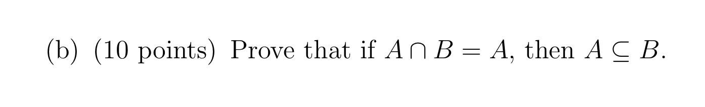 Solved (b) (10 Points) Prove That If A∩B=A, Then A⊆B. | Chegg.com