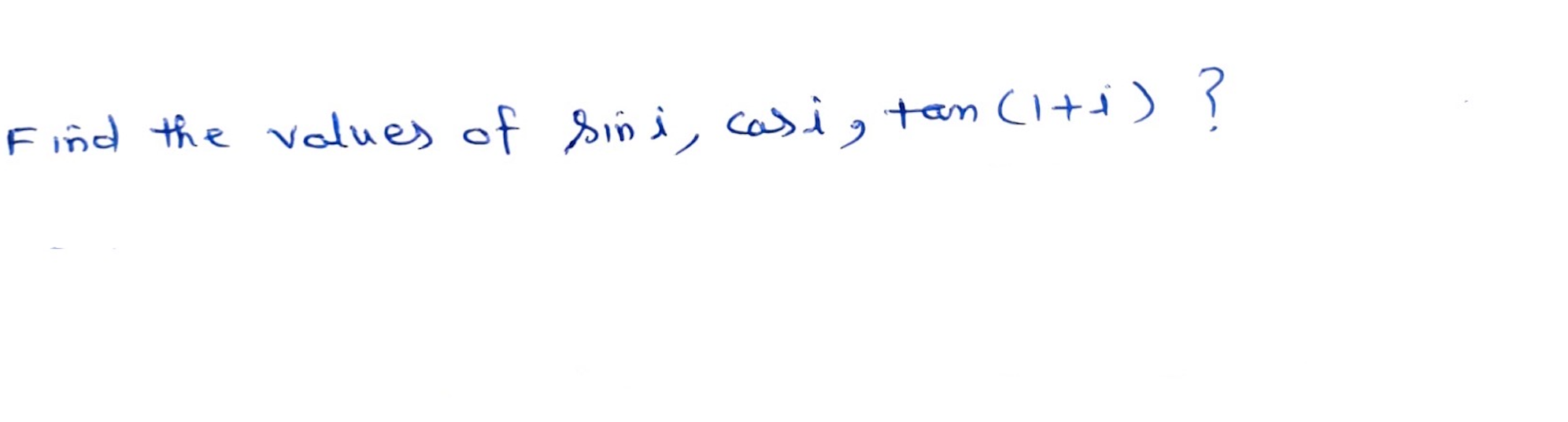 Find the values of \( \sin i, \cos i, \tan (1+i) \) ?