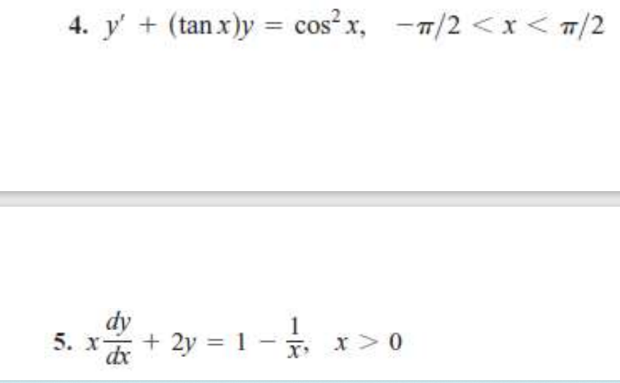 4. \( y^{\prime}+(\tan x) y=\cos ^{2} x, \quad-\pi / 2<x<\pi / 2 \) 5. \( x \frac{d y}{d x}+2 y=1-\frac{1}{x}, \quad x>0 \)