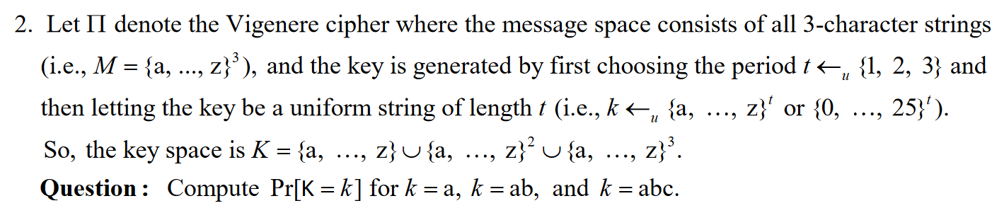 2. Let II denote the Vigenere cipher where the message space consists of all 3-character strings (i.e., M = {a, ..., z}}), an