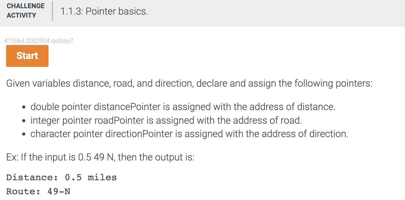 CHALLENGE
ACTIVITY
1.1.3: Pointer basics.
415564.2002904.qx3zqy7
Start
Given variables distance, road, and direction, declare