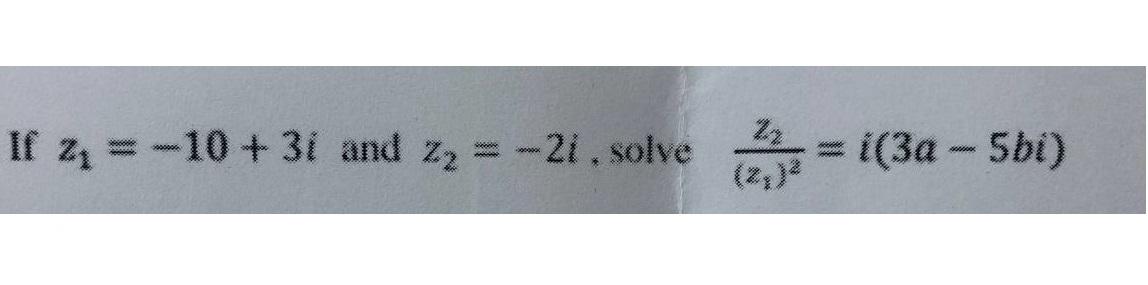 Solved If z1=−10+3i and z2=−2i, solve (z1)2z2=i(3a−5bi) | Chegg.com