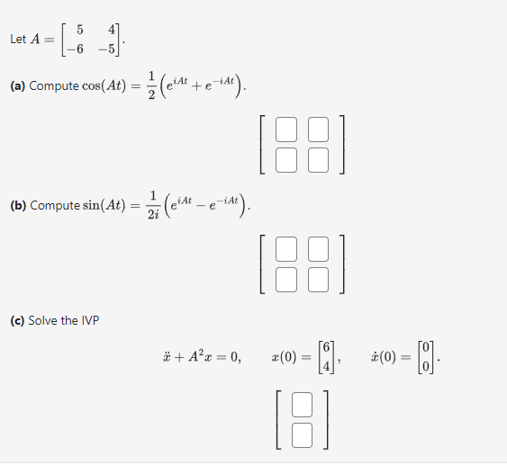 Solved Let A=[5−64−5]. (a) Compute cos(At)=21(eiAt+e−iAt). | Chegg.com