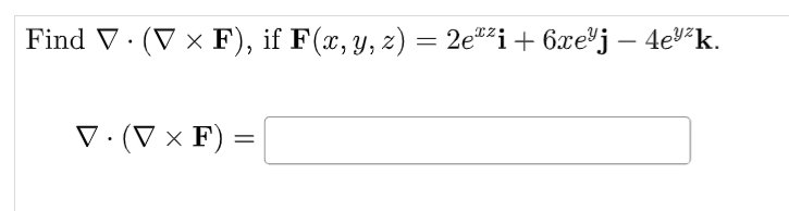 Find \( \nabla \cdot(\nabla \times \mathbf{F}) \), if \( \mathbf{F}(x, y, z)=2 e^{x z} \mathbf{i}+6 x e^{y} \mathbf{j}-4 e^{y