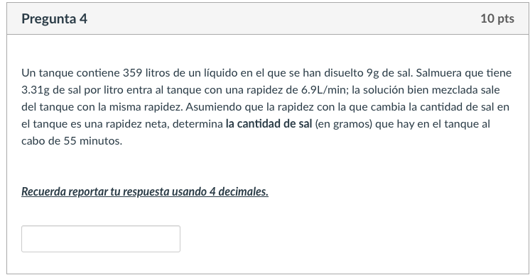 Un tanque contiene 359 litros de un líquido en el que se han disuelto \( 9 \mathrm{~g} \) de sal. Salmuera que tiene 3.31g de