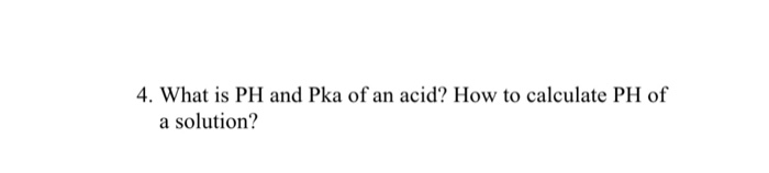 Solved 4. What is PH and Pka of an acid? How to calculate PH | Chegg.com