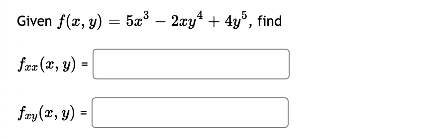 Given \( f(x, y)=5 x^{3}-2 x y^{4}+4 y^{5} \) \[ f_{x x}(x, y)= \] \[ f_{x y}(x, y)= \]