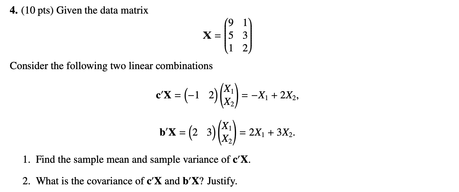 Solved 4. (10pts) Given the data matrix X=⎝⎛951132⎠⎞